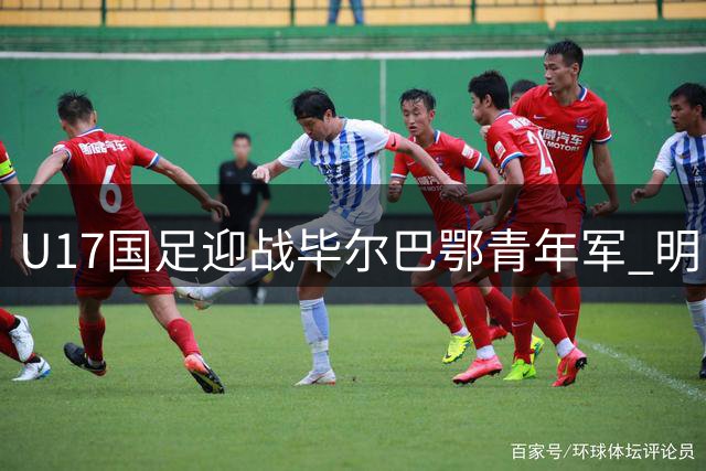 U17国足迎战毕尔巴鄂青年军 明日之星杯关键战首发曝光